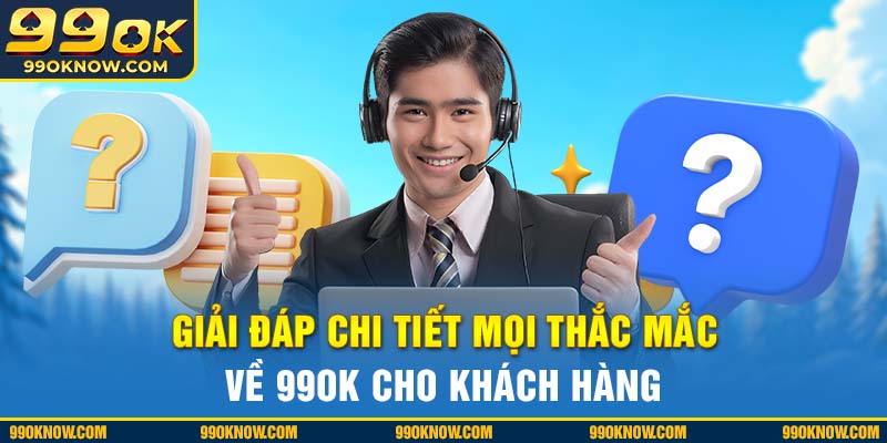 Giải đáp chi tiết mọi thắc mắc về 99OK cho khách hàng Giải đáp chi tiết mọi thắc mắc về 99OK cho khách hàng