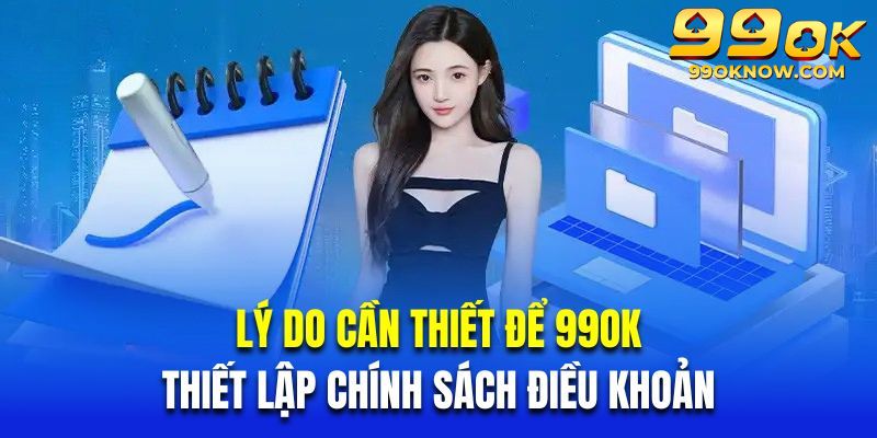 Những lý do cần thiết để 99OK thiết lập chính sách điều khoản Những lý do cần thiết để 99OK thiết lập chính sách điều khoản